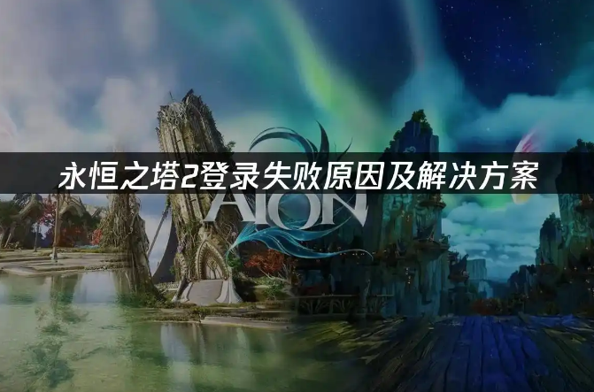 永恒之塔2登录不上怎么办