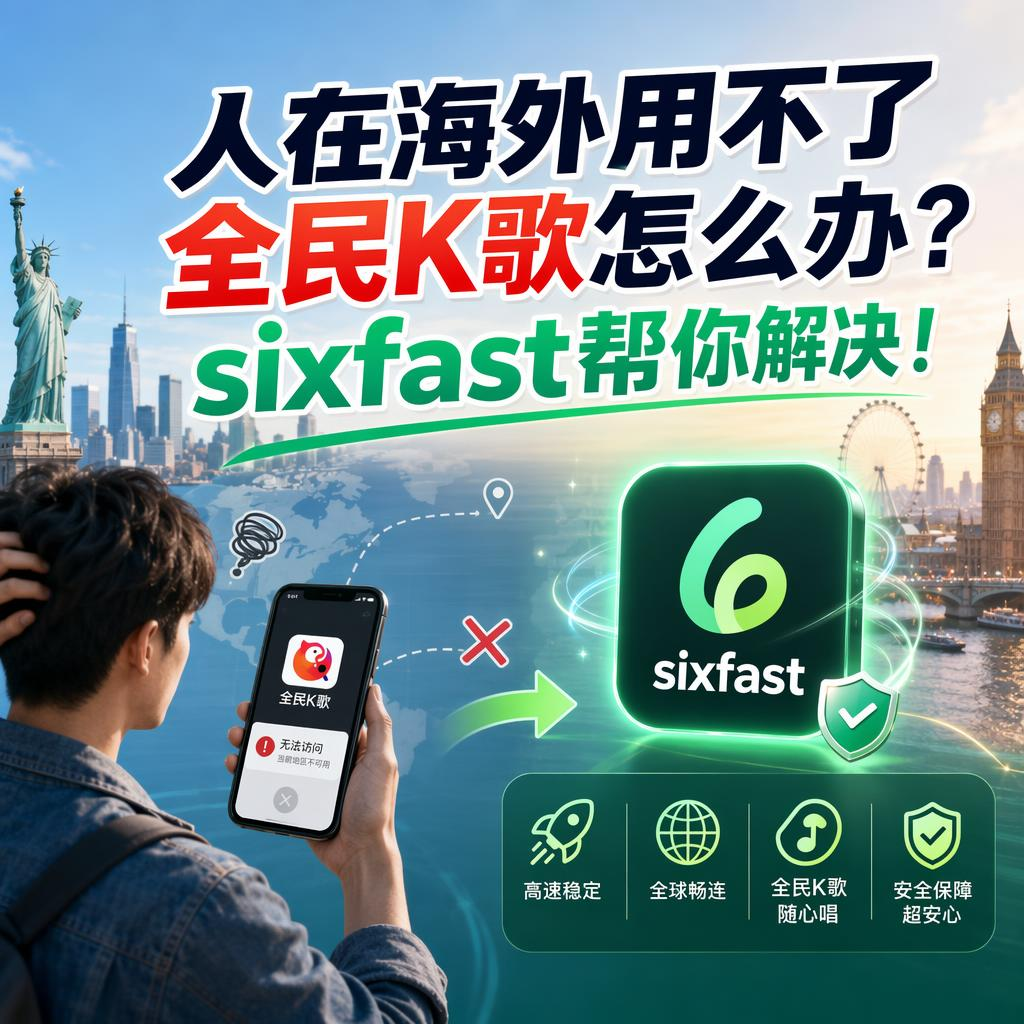 人在海外用不了全民K歌怎么办?sixfast帮你解决!