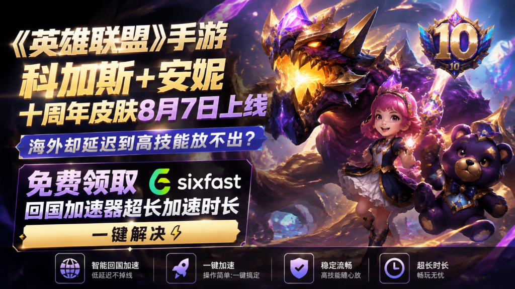 《英雄联盟》手游科加斯+安妮十周年皮肤8月7日上线,海外却延迟到技能放不出?免费领取sixfast游戏加速器超长加速时长一键加速试试!
